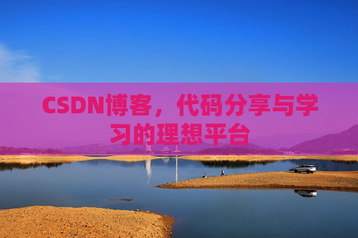 CSDN博客,代码分享与学习的理想平台